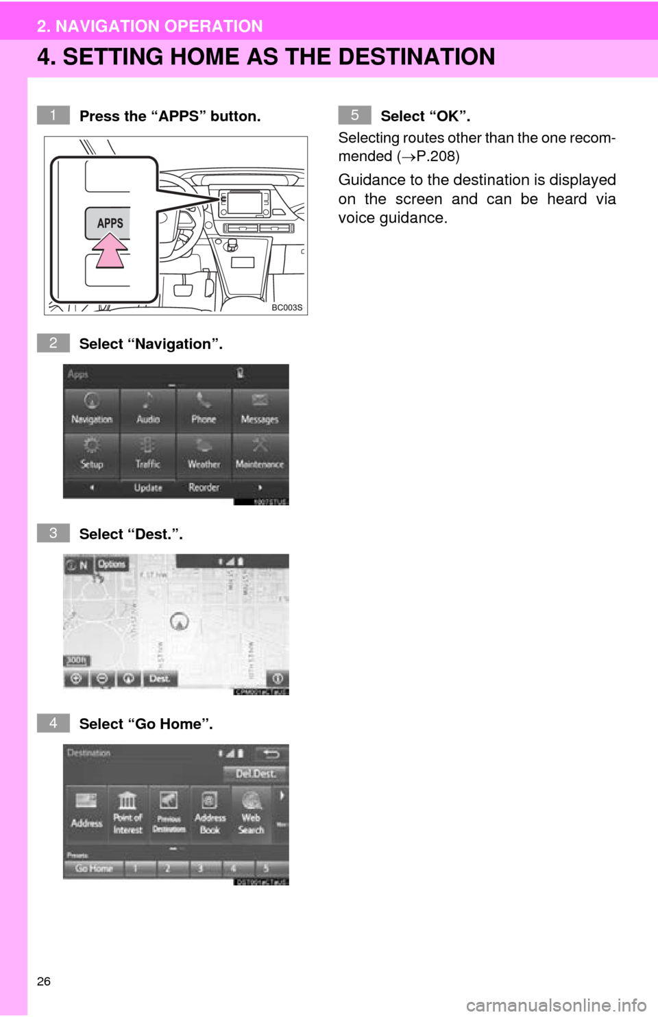 TOYOTA MIRAI 2016 1.G Navigation Manual 26
2. NAVIGATION OPERATION
4. SETTING HOME AS THE DESTINATION
Press the “APPS” button.
Select “Navigation”.
Select “Dest.”.
Select “Go Home”.Select “OK”.
Selecting routes other th TOYOTA MIRAI 2016 1.G Navigation Manual 26
2. NAVIGATION OPERATION
4. SETTING HOME AS THE DESTINATION
Press the “APPS” button.
Select “Navigation”.
Select “Dest.”.
Select “Go Home”.Select “OK”.
Selecting routes other th