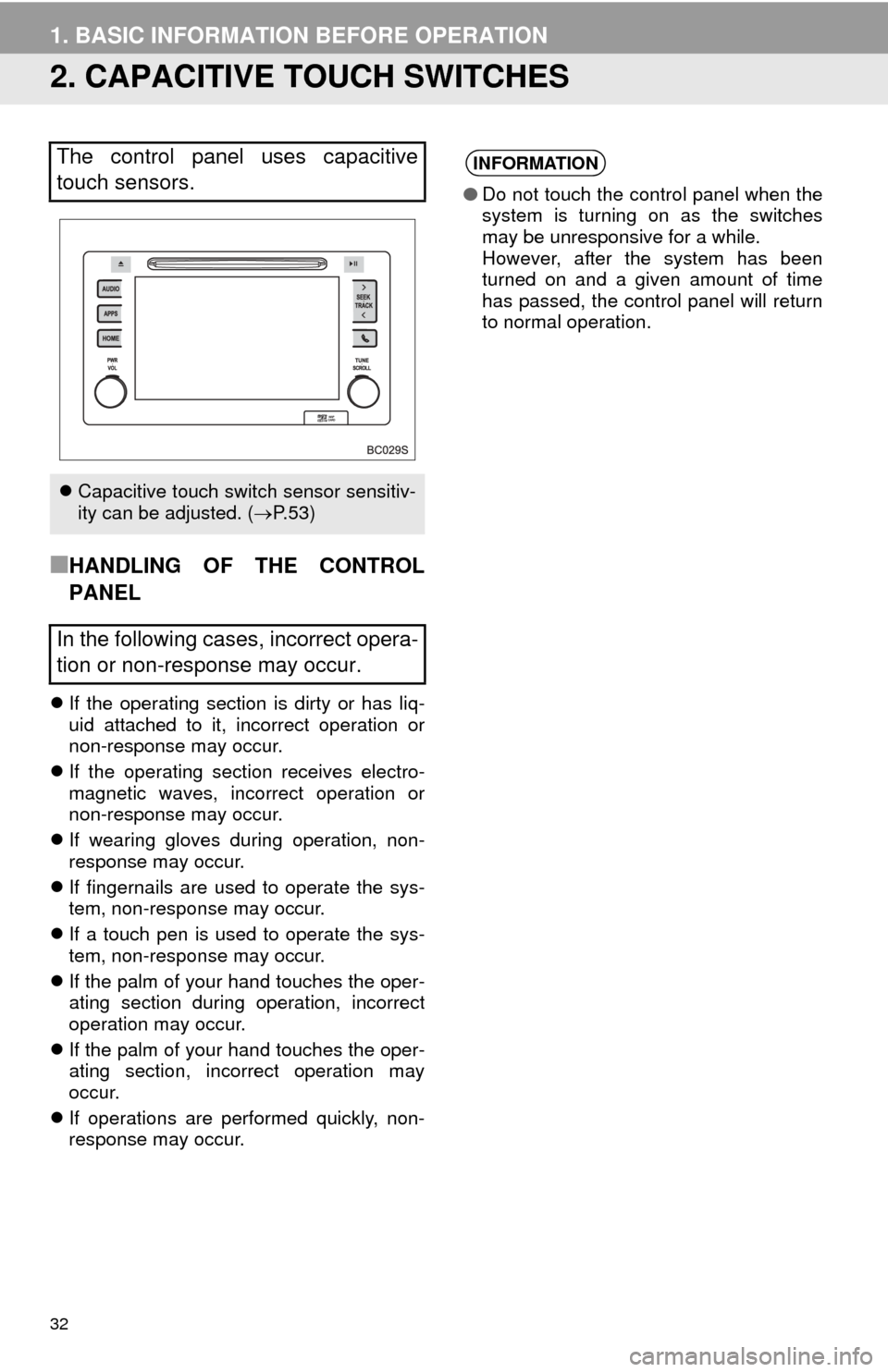 TOYOTA MIRAI 2016 1.G Navigation Manual 32
1. BASIC INFORMATION BEFORE OPERATION
2. CAPACITIVE TOUCH SWITCHES
■HANDLING OF THE CONTROL 
PANEL
If the operating section is dirty or has liq -
uid attached to it, incorrect operation or 
no