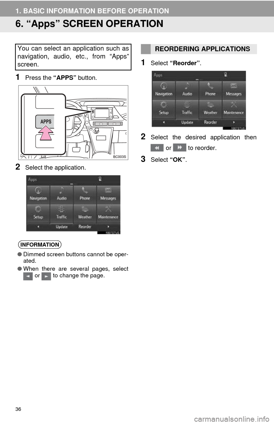 TOYOTA MIRAI 2016 1.G Navigation Manual 36
1. BASIC INFORMATION BEFORE OPERATION
6. “Apps” SCREEN OPERATION
1Press the “APPS” button.
2Select the application.
1Select “Reorder” .
2Select the desired application then 
 or   to re