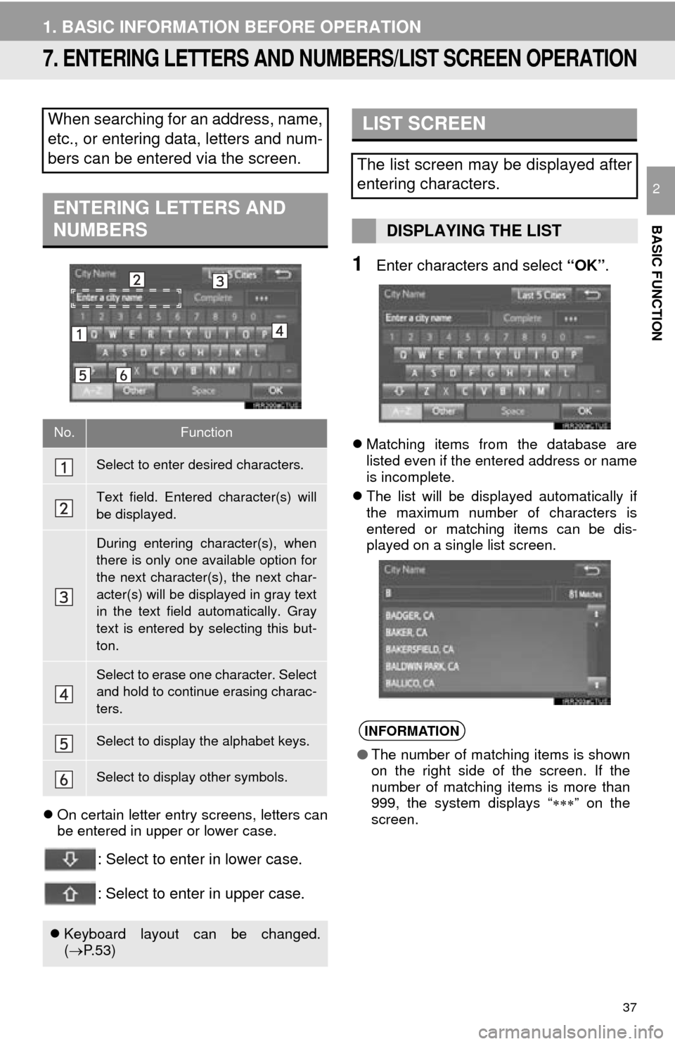 TOYOTA MIRAI 2016 1.G Navigation Manual 37
1. BASIC INFORMATION BEFORE OPERATION
BASIC FUNCTION
2
7. ENTERING LETTERS AND NUMBERS/LIST SCREEN OPERATION
On certain letter entry screens, letters can 
be entered in upper or lower case.
: Se