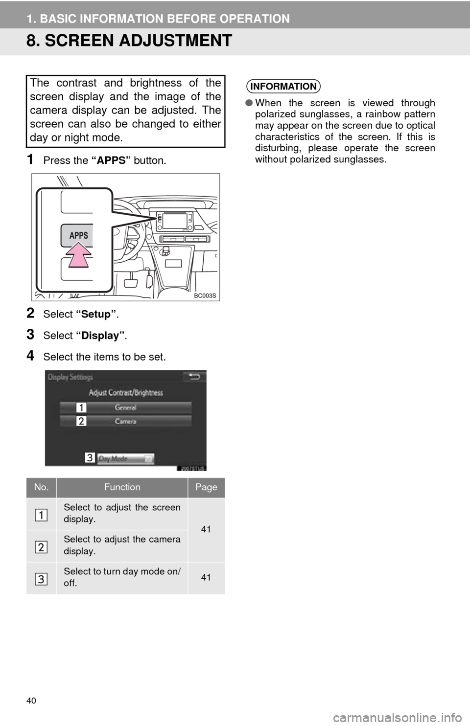 TOYOTA MIRAI 2016 1.G Navigation Manual 40
1. BASIC INFORMATION BEFORE OPERATION
8. SCREEN ADJUSTMENT
1Press the “APPS” button.
2Select “Setup” .
3Select “Display” .
4Select the items to be set.
The contrast and brightness of th TOYOTA MIRAI 2016 1.G Navigation Manual 40
1. BASIC INFORMATION BEFORE OPERATION
8. SCREEN ADJUSTMENT
1Press the “APPS” button.
2Select “Setup” .
3Select “Display” .
4Select the items to be set.
The contrast and brightness of th