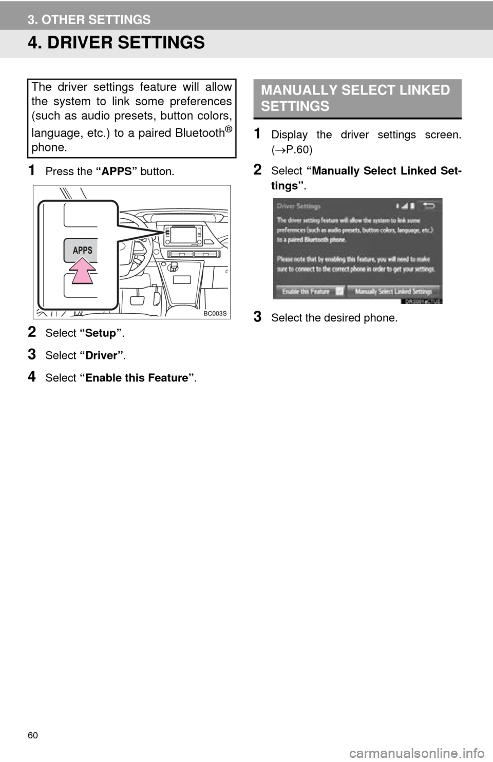 TOYOTA MIRAI 2016 1.G Navigation Manual 60
3. OTHER SETTINGS
4. DRIVER SETTINGS
1Press the “APPS” button.
2Select “Setup” .
3Select “Driver” .
4Select “Enable this Feature” .
1Display the driver settings screen.
(P.60 )
TOYOTA MIRAI 2016 1.G Navigation Manual 60
3. OTHER SETTINGS
4. DRIVER SETTINGS
1Press the “APPS” button.
2Select “Setup” .
3Select “Driver” .
4Select “Enable this Feature” .
1Display the driver settings screen.
(P.60 )