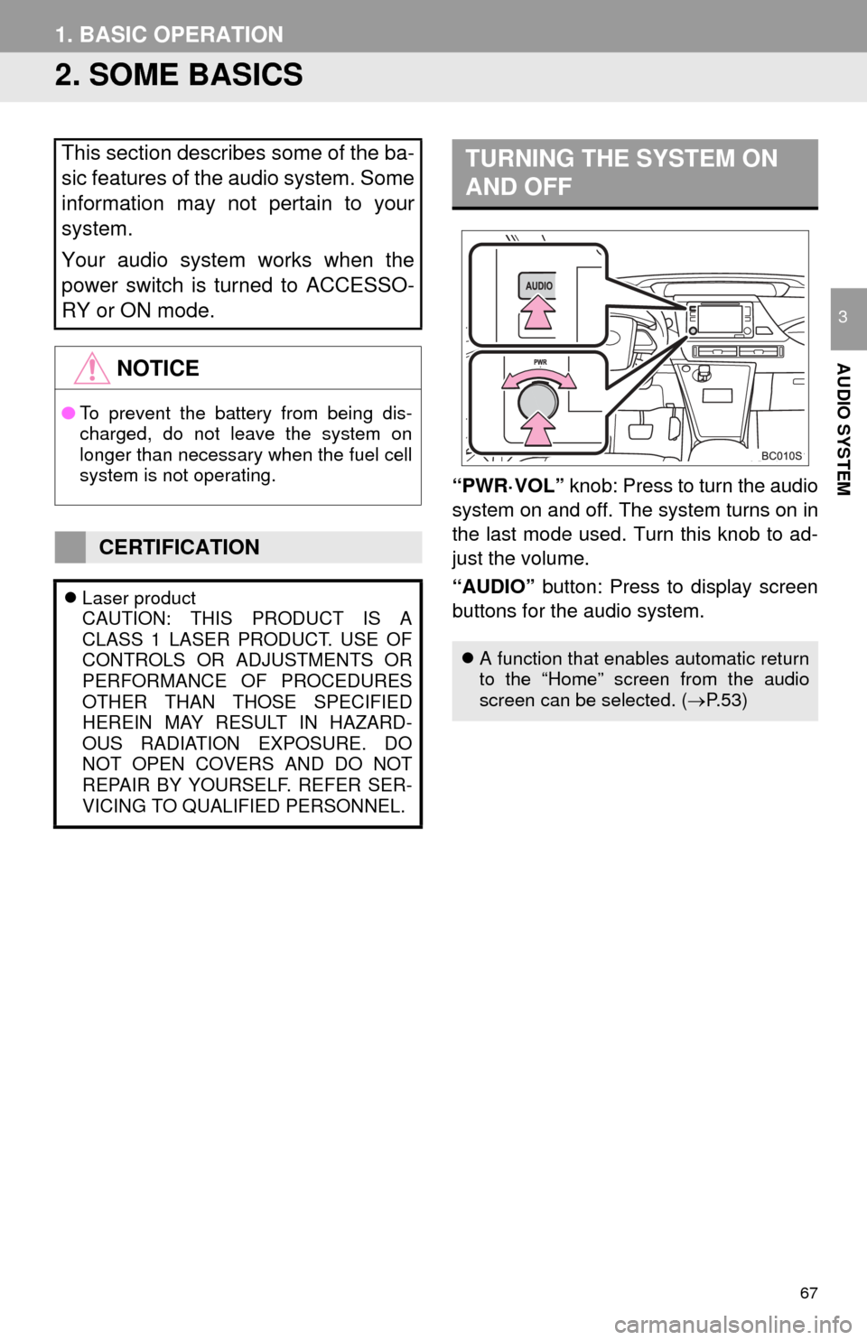 TOYOTA MIRAI 2016 1.G Navigation Manual 67
1. BASIC OPERATION
AUDIO SYSTEM
3
2. SOME BASICS
“PWR·VOL” knob: Press to turn the audio
system on and off. The system turns on in
the last mode used. Turn this knob to ad-
just the volume.
TOYOTA MIRAI 2016 1.G Navigation Manual 67
1. BASIC OPERATION
AUDIO SYSTEM
3
2. SOME BASICS
“PWR·VOL” knob: Press to turn the audio
system on and off. The system turns on in
the last mode used. Turn this knob to ad-
just the volume.