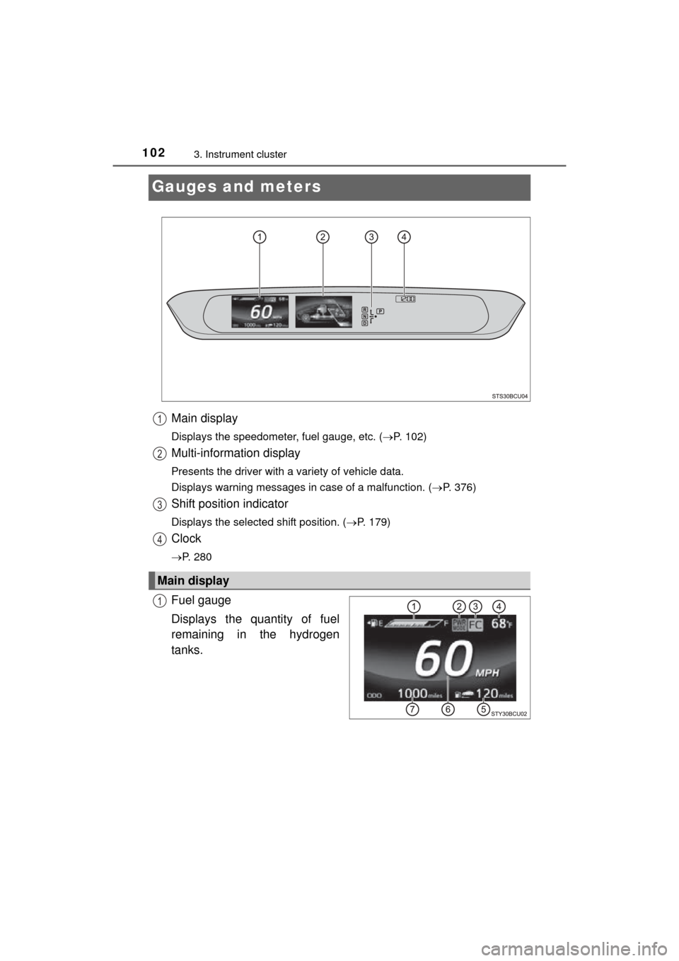 TOYOTA MIRAI 2016 1.G Owners Manual 1023. Instrument cluster
MIRAI_OM_USA_OM62004U
Gauges and meters
Main display
Displays the speedometer, fuel gauge, etc. (P. 102)
Multi-information display
Presents the driver with a variety of veh TOYOTA MIRAI 2016 1.G Owners Manual 1023. Instrument cluster
MIRAI_OM_USA_OM62004U
Gauges and meters
Main display
Displays the speedometer, fuel gauge, etc. (P. 102)
Multi-information display
Presents the driver with a variety of veh