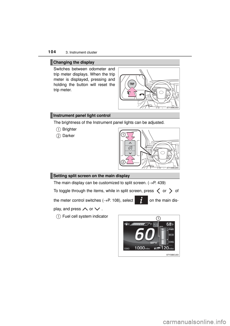TOYOTA MIRAI 2016 1.G Owners Manual 1043. Instrument cluster
MIRAI_OM_USA_OM62004U
Switches between odometer and
trip meter displays. When the trip
meter is displayed, pressing and
holding the button will reset the
trip meter.
The brigh TOYOTA MIRAI 2016 1.G Owners Manual 1043. Instrument cluster
MIRAI_OM_USA_OM62004U
Switches between odometer and
trip meter displays. When the trip
meter is displayed, pressing and
holding the button will reset the
trip meter.
The brigh