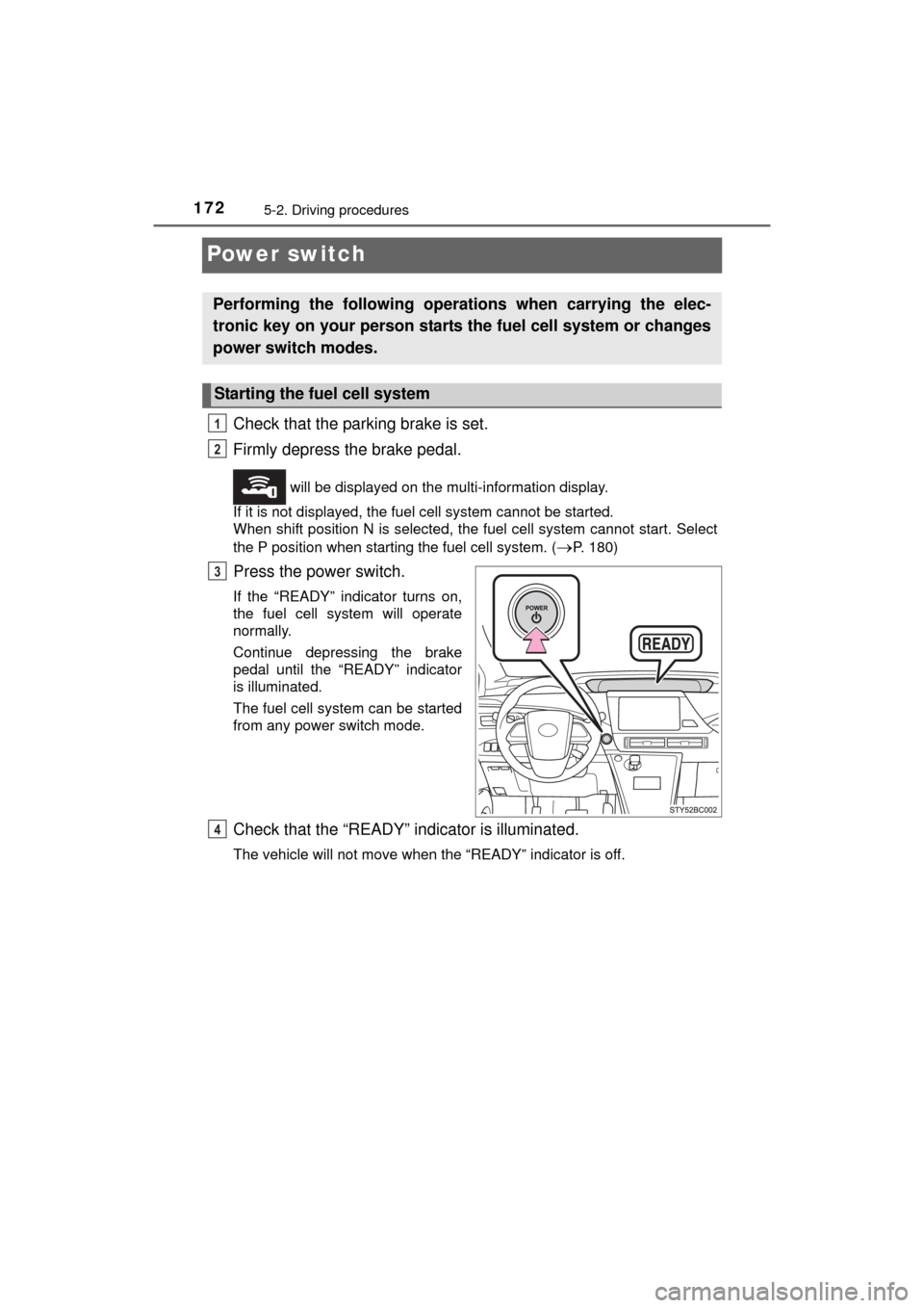 TOYOTA MIRAI 2016 1.G Owners Manual 1725-2. Driving procedures
MIRAI_OM_USA_OM62004U
Power switch
Check that the parking brake is set.
Firmly depress the brake pedal.
will be displayed on the multi-information display.
If it is not dis TOYOTA MIRAI 2016 1.G Owners Manual 1725-2. Driving procedures
MIRAI_OM_USA_OM62004U
Power switch
Check that the parking brake is set.
Firmly depress the brake pedal.
will be displayed on the multi-information display.
If it is not dis