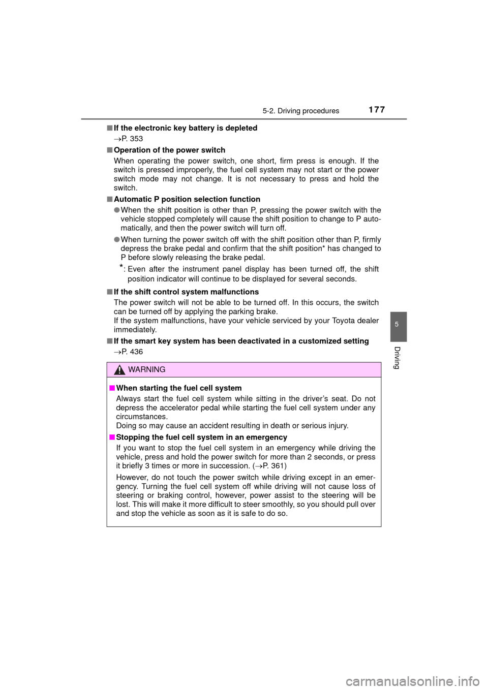 TOYOTA MIRAI 2016 1.G Owners Manual 1775-2. Driving procedures
5
Driving
MIRAI_OM_USA_OM62004U■
If the electronic key battery is depleted
P. 353
■ Operation of the power switch
When operating the power switch, one short, firm pre