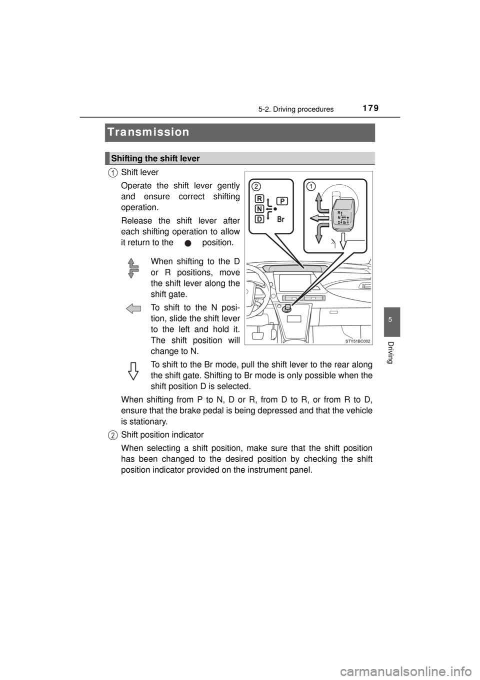 TOYOTA MIRAI 2016 1.G Owners Manual 1795-2. Driving procedures
5
Driving
MIRAI_OM_USA_OM62004U
Transmission
Shift lever
Operate the shift lever gently
and ensure correct shifting
operation.
Release the shift lever after
each shifting op TOYOTA MIRAI 2016 1.G Owners Manual 1795-2. Driving procedures
5
Driving
MIRAI_OM_USA_OM62004U
Transmission
Shift lever
Operate the shift lever gently
and ensure correct shifting
operation.
Release the shift lever after
each shifting op