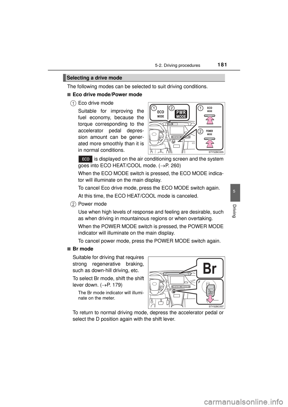 TOYOTA MIRAI 2016 1.G Owners Manual 1815-2. Driving procedures
5
Driving
MIRAI_OM_USA_OM62004U
The following modes can be selected to suit driving conditions.
■Eco drive mode/Power modeEco drive mode
Suitable for improving the
fuel ec TOYOTA MIRAI 2016 1.G Owners Manual 1815-2. Driving procedures
5
Driving
MIRAI_OM_USA_OM62004U
The following modes can be selected to suit driving conditions.
■Eco drive mode/Power modeEco drive mode
Suitable for improving the
fuel ec