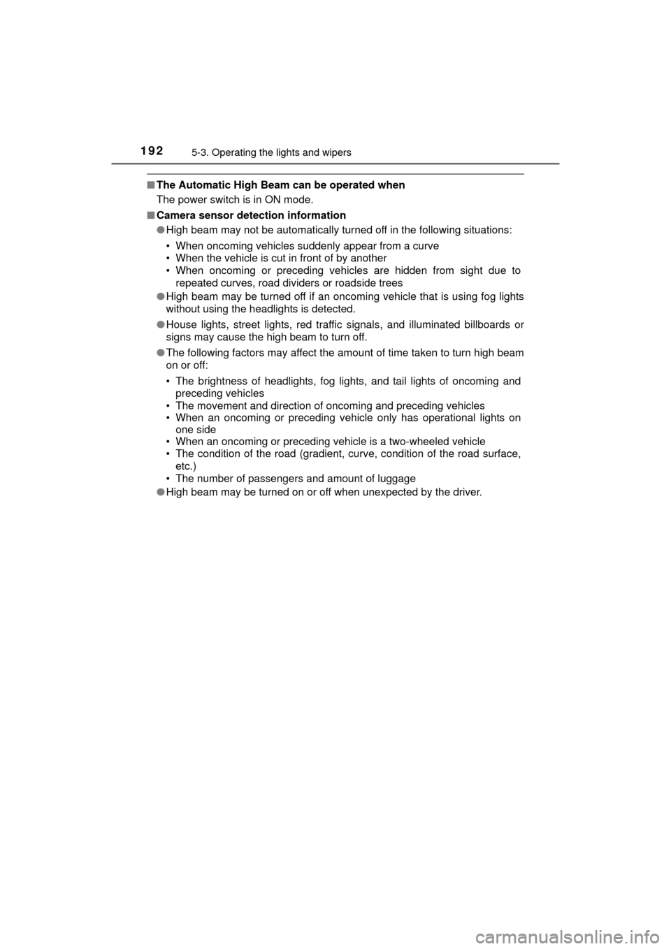 TOYOTA MIRAI 2016 1.G Owners Manual 1925-3. Operating the lights and wipers
MIRAI_OM_USA_OM62004U
■The Automatic High Beam can be operated when
The power switch is in ON mode.
■ Camera sensor detection information
●High beam may n