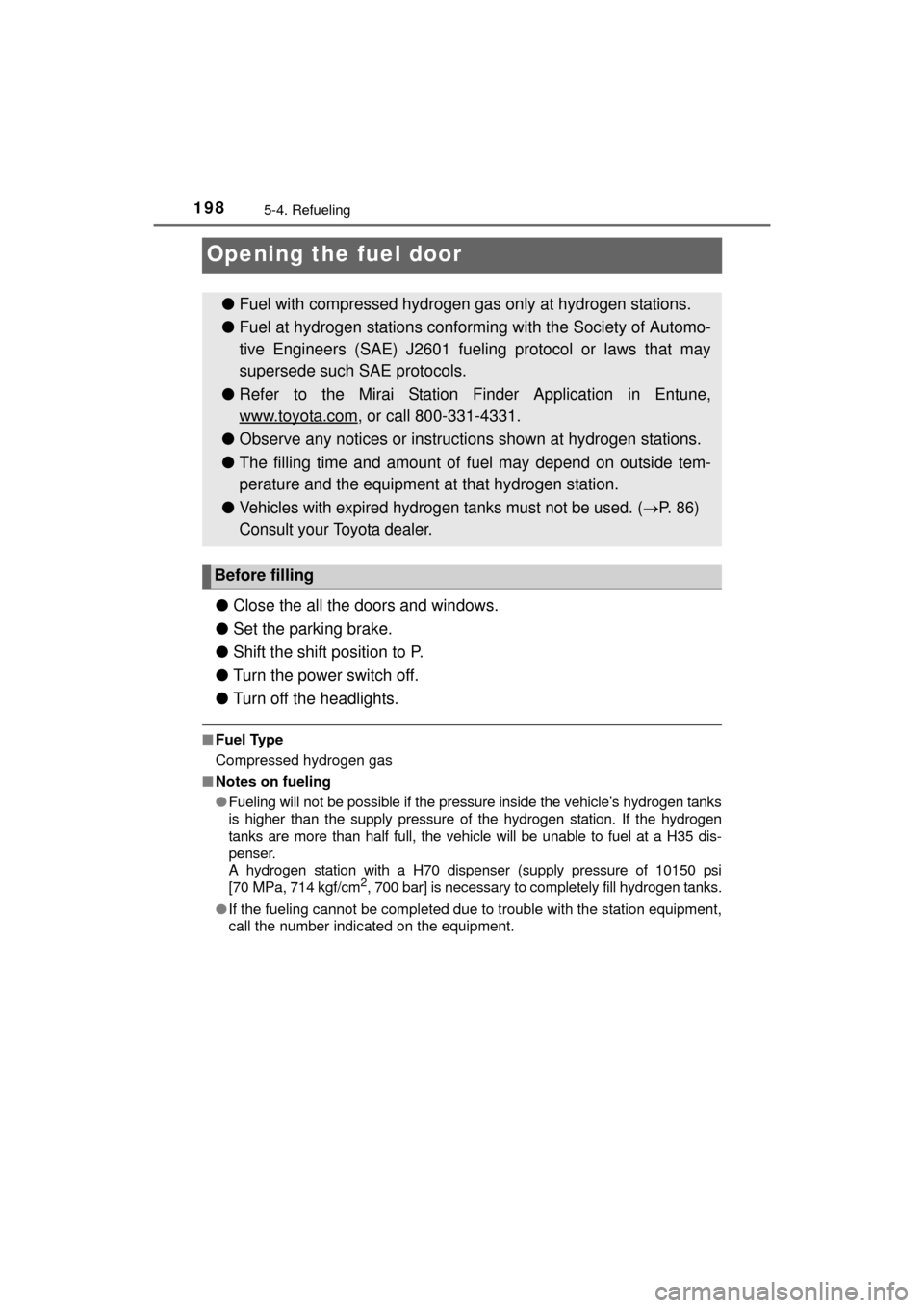 TOYOTA MIRAI 2016 1.G Owners Manual 1985-4. Refueling
MIRAI_OM_USA_OM62004U
Opening the fuel door
●Close the all the doors and windows.
● Set the parking brake.
● Shift the shift position to P.
● Turn the power switch off.
● T