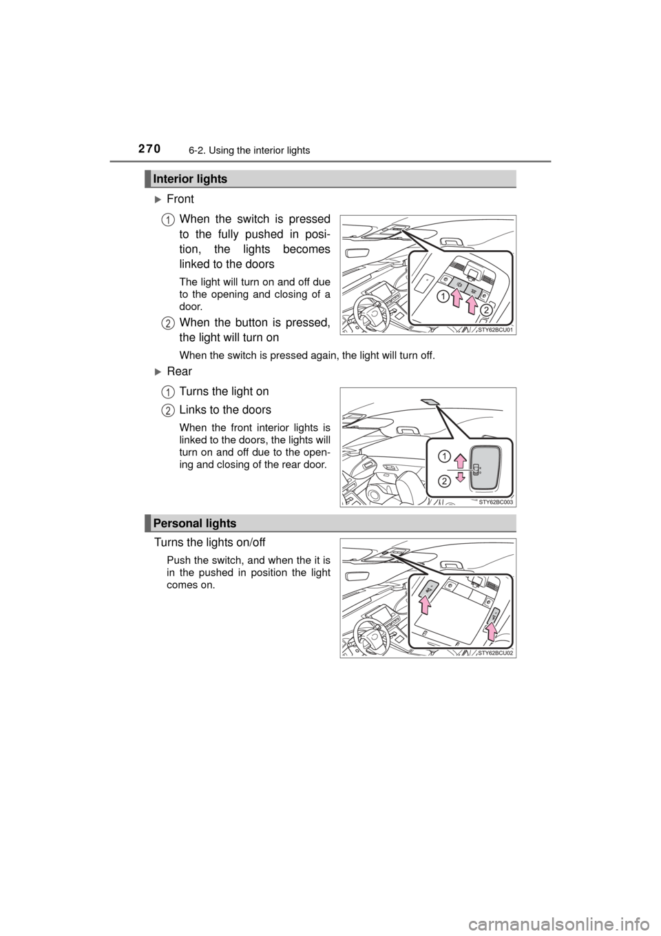 TOYOTA MIRAI 2016 1.G Owners Manual 2706-2. Using the interior lights
MIRAI_OM_USA_OM62004U
FrontWhen the switch is pressed
to the fully pushed in posi-
tion, the lights becomes
linked to the doors
The light will turn on and off due
TOYOTA MIRAI 2016 1.G Owners Manual 2706-2. Using the interior lights
MIRAI_OM_USA_OM62004U
FrontWhen the switch is pressed
to the fully pushed in posi-
tion, the lights becomes
linked to the doors
The light will turn on and off due