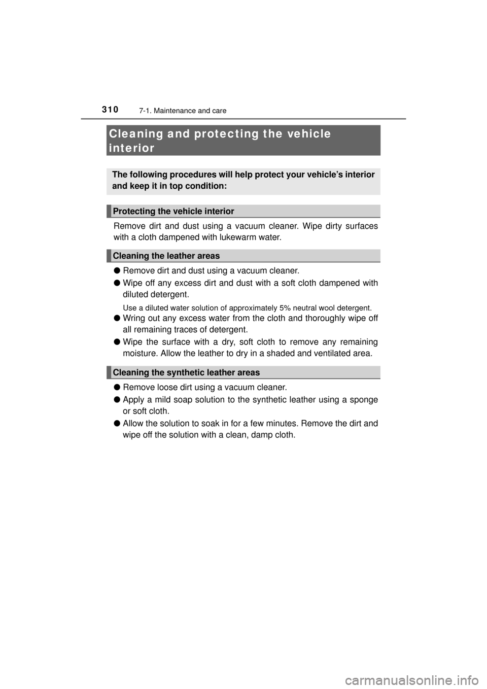TOYOTA MIRAI 2016 1.G Owners Manual 3107-1. Maintenance and care
MIRAI_OM_USA_OM62004U
Cleaning and protecting the vehicle
interior
Remove dirt and dust using a vacuum cleaner. Wipe dirty surfaces
with a cloth dampened with lukewarm wa TOYOTA MIRAI 2016 1.G Owners Manual 3107-1. Maintenance and care
MIRAI_OM_USA_OM62004U
Cleaning and protecting the vehicle
interior
Remove dirt and dust using a vacuum cleaner. Wipe dirty surfaces
with a cloth dampened with lukewarm wa