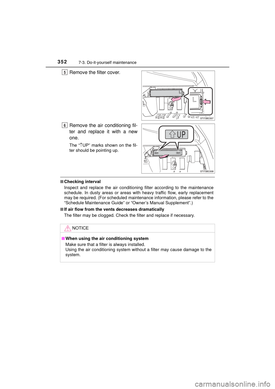 TOYOTA MIRAI 2016 1.G Owners Manual 3527-3. Do-it-yourself maintenance
MIRAI_OM_USA_OM62004U
Remove the filter cover.
Remove the air conditioning fil-
ter and replace it with a new
one.
The “UP” marks shown on the fil-
ter should