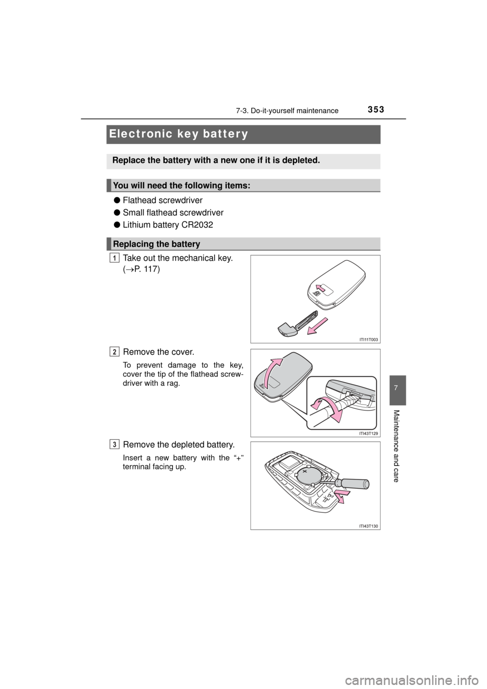 TOYOTA MIRAI 2016 1.G Owners Manual 3537-3. Do-it-yourself maintenance
MIRAI_OM_USA_OM62004U
7
Maintenance and care
Electronic key batter y
●Flathead screwdriver
● Small flathead screwdriver
● Lithium battery CR2032
Take out the m