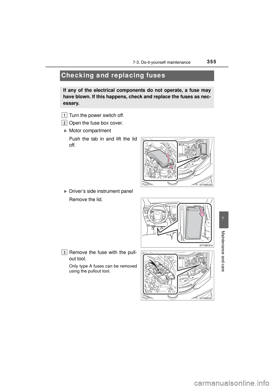 TOYOTA MIRAI 2016 1.G Owners Manual 3557-3. Do-it-yourself maintenance
MIRAI_OM_USA_OM62004U
7
Maintenance and care
Checking and replacing fuses
Turn the power switch off.
Open the fuse box cover. 
Motor compartment
Push the tab in a