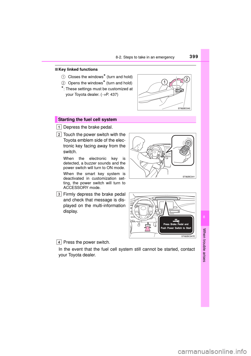 TOYOTA MIRAI 2016 1.G Owners Manual 3998-2. Steps to take in an emergency
MIRAI_OM_USA_OM62004U
8
When trouble arises
■Key linked functions
Depress the brake pedal.
Touch the power switch with the
Toyota emblem side of the elec-
troni TOYOTA MIRAI 2016 1.G Owners Manual 3998-2. Steps to take in an emergency
MIRAI_OM_USA_OM62004U
8
When trouble arises
■Key linked functions
Depress the brake pedal.
Touch the power switch with the
Toyota emblem side of the elec-
troni