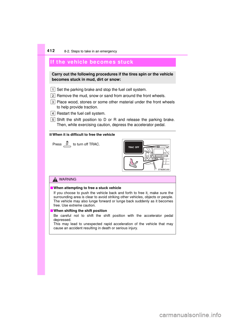 TOYOTA MIRAI 2016 1.G Owners Manual 4128-2. Steps to take in an emergency
MIRAI_OM_USA_OM62004U
If the vehicle becomes stuck
Set the parking brake and stop the fuel cell system.
Remove the mud, snow or sand from around the front wheels. TOYOTA MIRAI 2016 1.G Owners Manual 4128-2. Steps to take in an emergency
MIRAI_OM_USA_OM62004U
If the vehicle becomes stuck
Set the parking brake and stop the fuel cell system.
Remove the mud, snow or sand from around the front wheels.