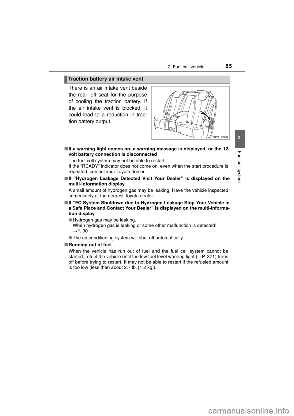 TOYOTA MIRAI 2016 1.G Owners Manual 852. Fuel cell vehicle
2
Fuel cell system
MIRAI_OM_USA_OM62004U
There is an air intake vent beside
the rear left seat for the purpose
of cooling the traction battery. If
the air intake vent is blocked