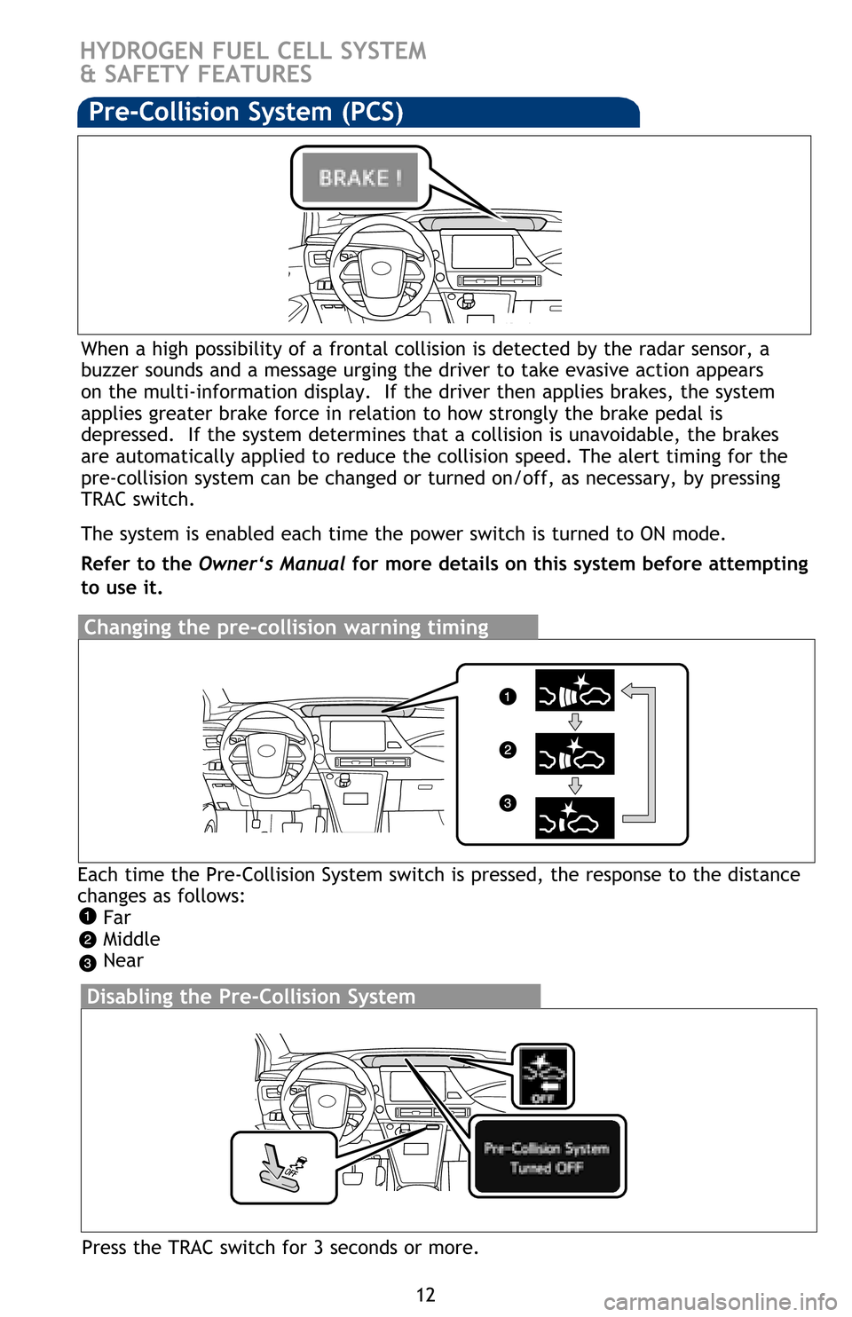 TOYOTA MIRAI 2016 1.G Quick Reference Guide 12
HYDROGEN FUEL CELL SYSTEM
& SAFETY FEATURES
 
Pre-Collision System (PCS) 
When a high possibility of a frontal collision is detected by the radar sensor, a 
buzzer sounds and a message urging the d