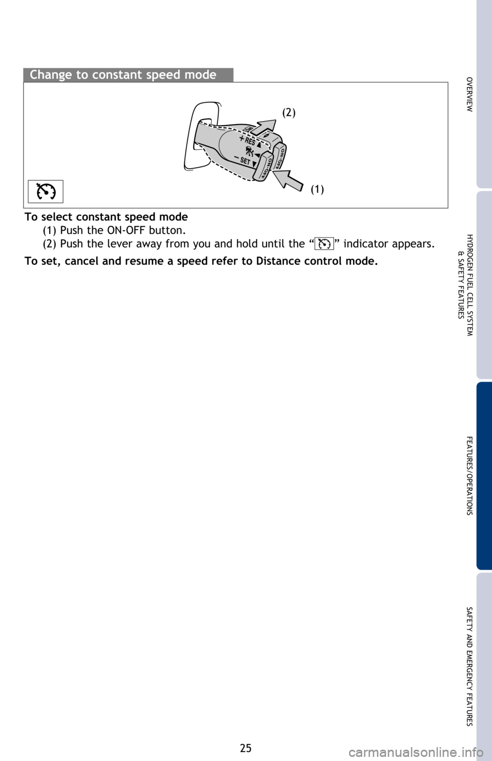 TOYOTA MIRAI 2016 1.G Quick Reference Guide 25
OVERVIEWHYDROGEN FUEL CELL SYSTEM
& SAFETY FEATURESFEATURES/OPERATIONS
SAFETY AND EMERGENCY FEATURESChange to constant speed mode
To select constant speed mode 
 (1) Push the ON-OFF button. 
  (2) 