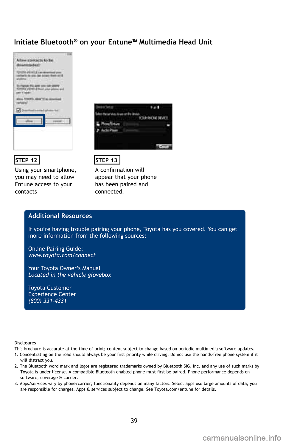 TOYOTA MIRAI 2016 1.G Quick Reference Guide 39
Using your smartphone, 
you may need to allow 
Entune access to your 
contacts
STEP 12
Initiate Bluetooth® on your Entune™ Multimedia Head Unit
�$��F�R�Q�