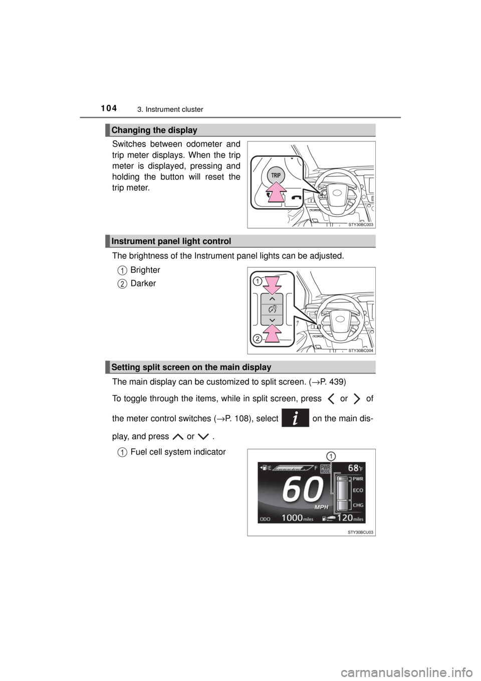 TOYOTA MIRAI 2017 1.G Owners Manual 1043. Instrument cluster
MIRAI_OM_USA_OM62023U
Switches between odometer and
trip meter displays. When the trip
meter is displayed, pressing and
holding the button will reset the
trip meter.
The brigh TOYOTA MIRAI 2017 1.G Owners Manual 1043. Instrument cluster
MIRAI_OM_USA_OM62023U
Switches between odometer and
trip meter displays. When the trip
meter is displayed, pressing and
holding the button will reset the
trip meter.
The brigh