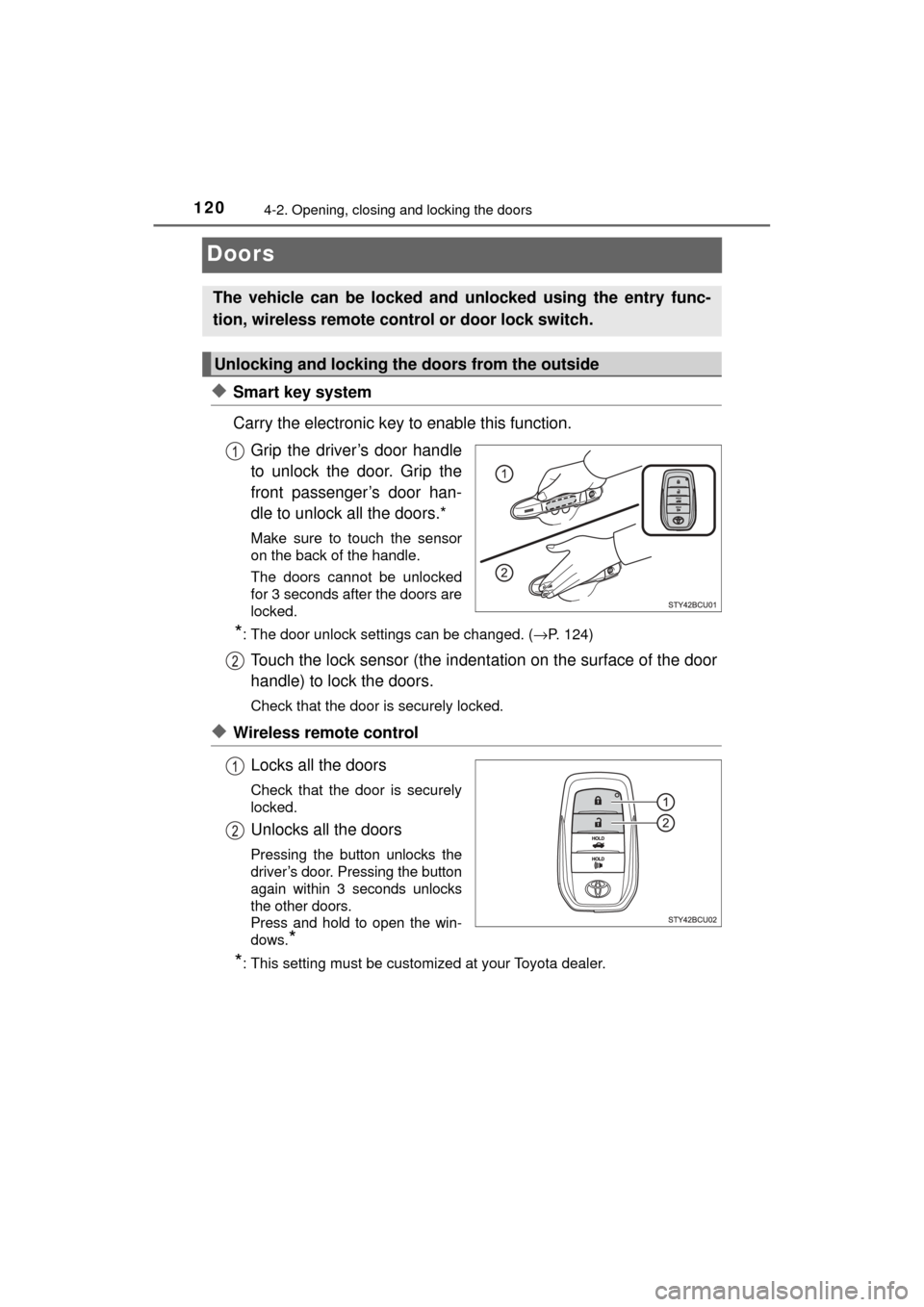 TOYOTA MIRAI 2017 1.G Owners Guide 1204-2. Opening, closing and locking the doors
MIRAI_OM_USA_OM62023U
Doors
◆Smart key system
Carry the electronic key to enable this function.Grip the driver’s door handle
to unlock the door. Grip