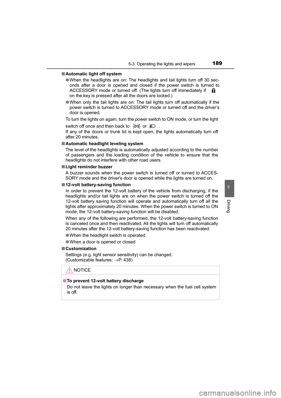 TOYOTA MIRAI 2017 1.G Owners Manual 1895-3. Operating the lights and wipers
5
Driving
MIRAI_OM_USA_OM62023U■
Automatic light off system
●When the headlights are on: The headlights and tail lights turn off 30 sec-
onds after a door i