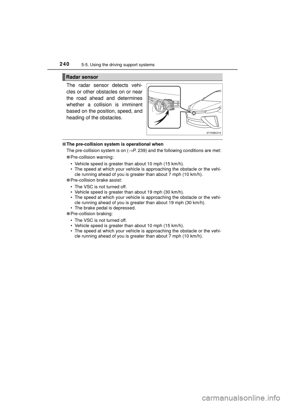 TOYOTA MIRAI 2017 1.G Owners Manual 2405-5. Using the driving support systems
MIRAI_OM_USA_OM62023U
The radar sensor detects vehi-
cles or other obstacles on or near
the road ahead and determines
whether a collision is imminent
based on