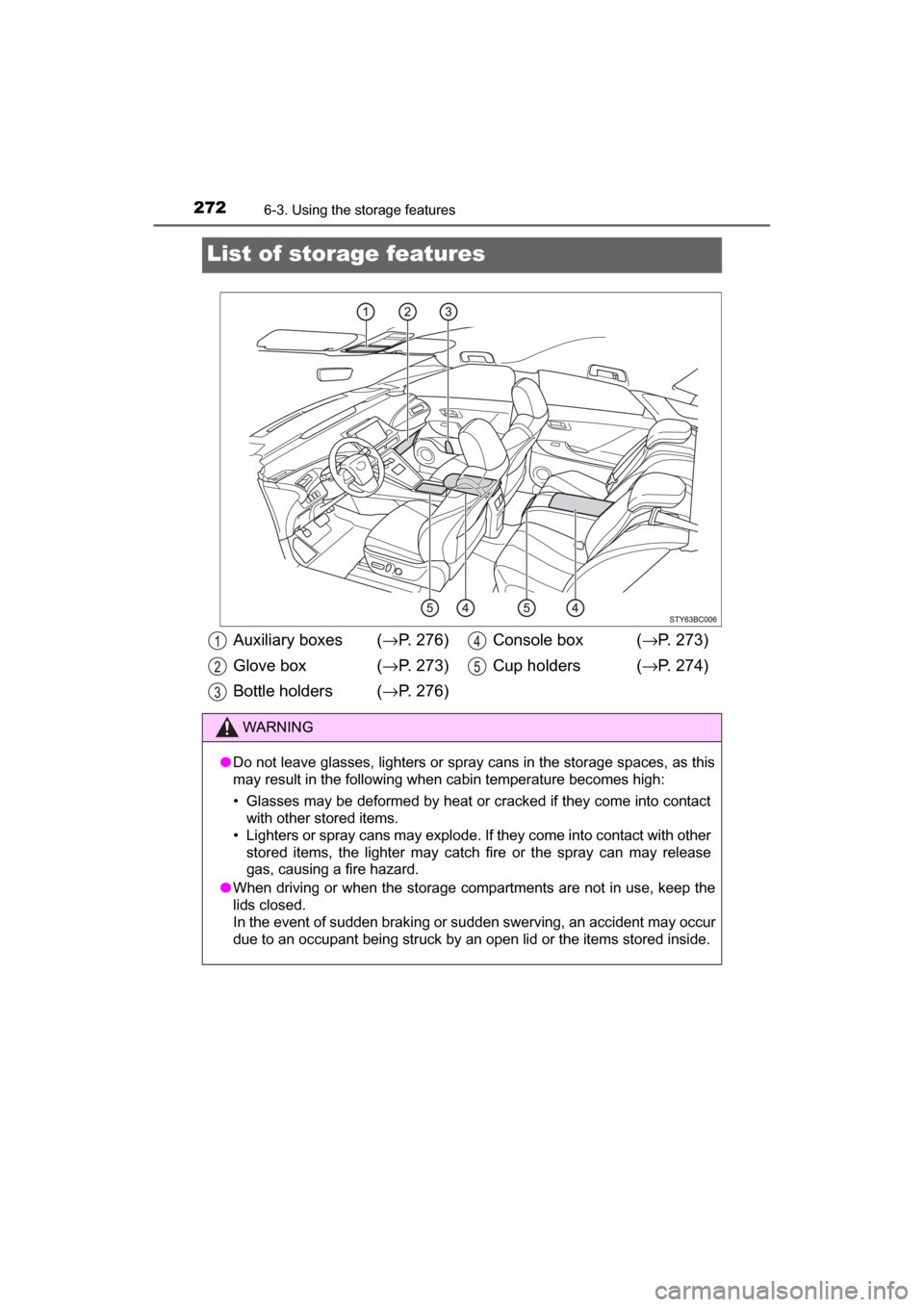 TOYOTA MIRAI 2017 1.G Owners Manual 2726-3. Using the storage features
MIRAI_OM_USA_OM62023U
List of storage features
Auxiliary boxes (→P. 276)
Glove box ( →P. 273)
Bottle holders (→ P. 276)Console box (
→P. 273)
Cup holders ( �