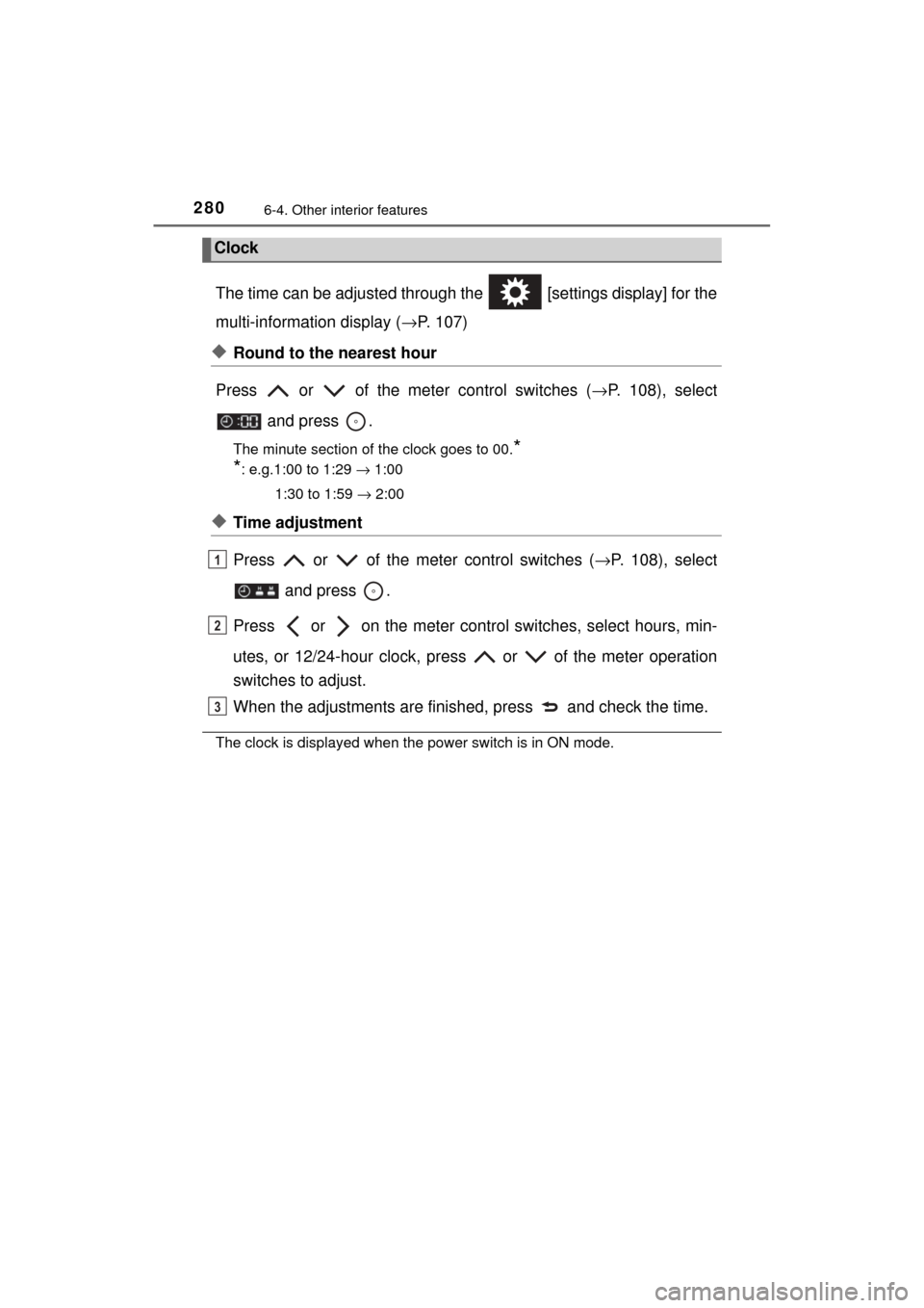 TOYOTA MIRAI 2017 1.G Owners Manual 2806-4. Other interior features
MIRAI_OM_USA_OM62023U
The time can be adjusted through the   [settings display] for the
multi-information display (→P. 107)
◆Round to the nearest hour
Press   or   