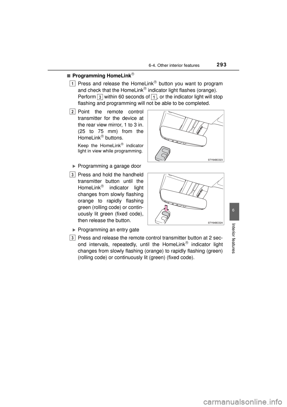 TOYOTA MIRAI 2017 1.G Owners Manual 2936-4. Other interior features
6
Interior features
MIRAI_OM_USA_OM62023U■
Programming HomeLink
Press and release the HomeLink button you want to program
and check that the HomeLink indicat