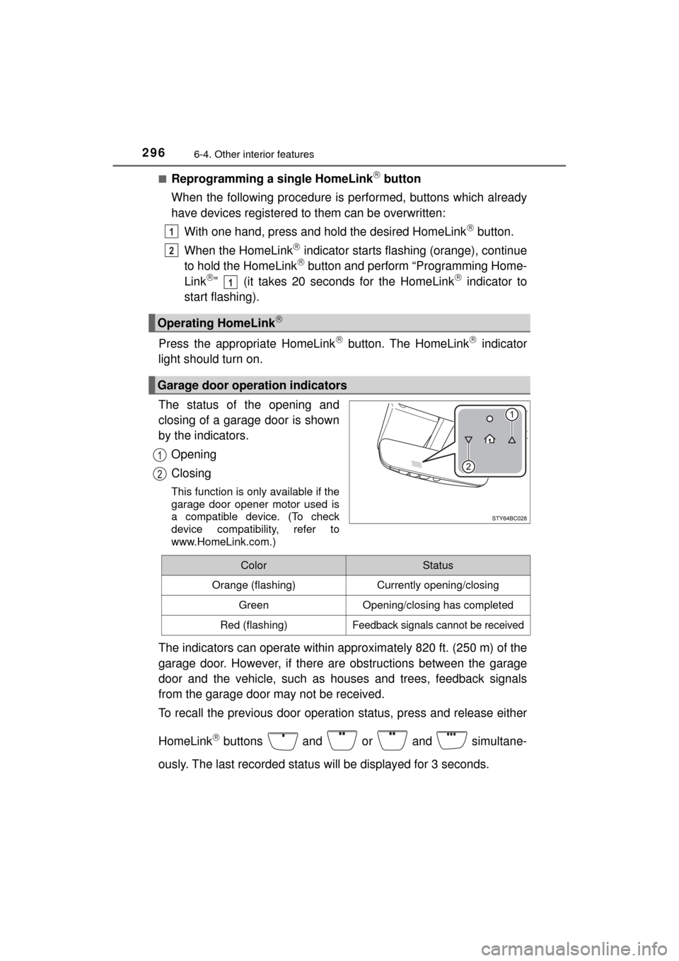 TOYOTA MIRAI 2017 1.G Owners Manual 2966-4. Other interior features
MIRAI_OM_USA_OM62023U■
Reprogramming a single HomeLink button
When the following procedure is pe rformed, buttons which already
have devices registered to them can