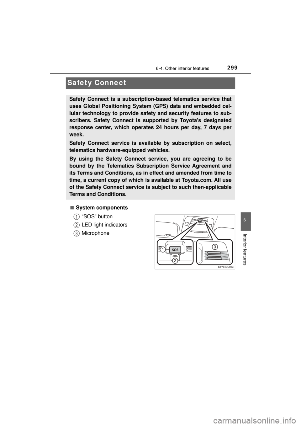 TOYOTA MIRAI 2017 1.G Owners Manual 2996-4. Other interior features
6
Interior features
MIRAI_OM_USA_OM62023U
Safety Connect
■System components“SOS” button
LED light indicators
Microphone
Safety Connect is a subscription-based tel