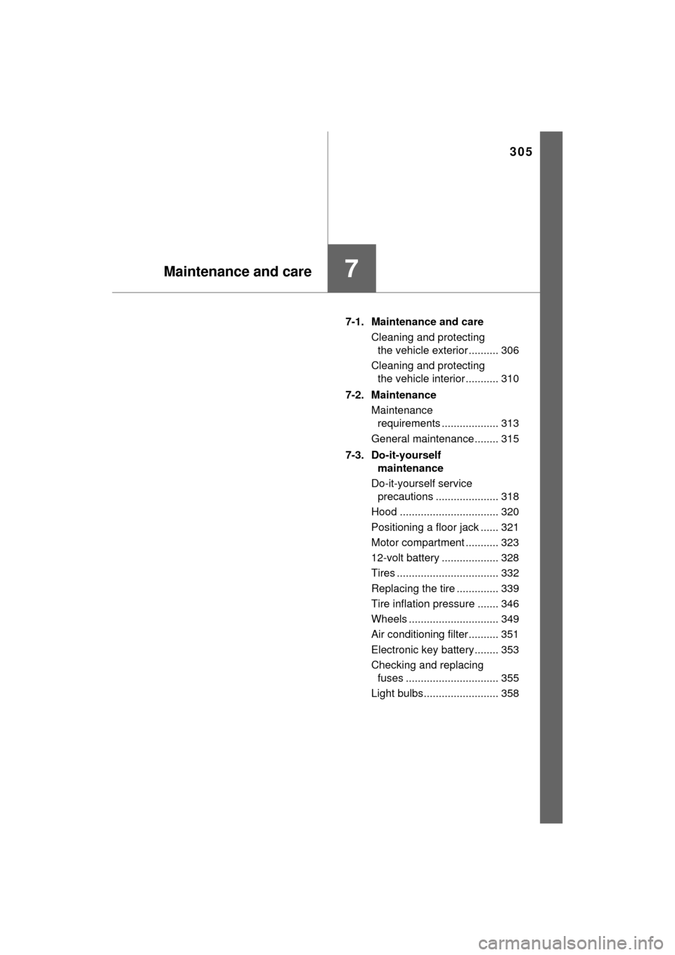 TOYOTA MIRAI 2017 1.G Owners Manual 305
7Maintenance and care
MIRAI_OM_USA_OM62023U7-1. Maintenance and care
Cleaning and protecting the vehicle exterior .......... 306
Cleaning and protecting  the vehicle interior ........... 310
7-2. 