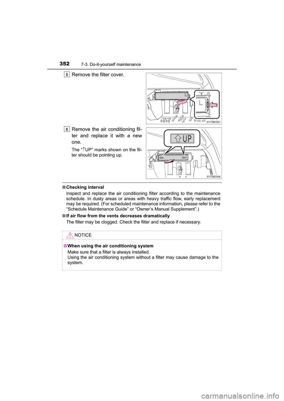 TOYOTA MIRAI 2017 1.G Owners Manual 3527-3. Do-it-yourself maintenance
MIRAI_OM_USA_OM62023U
Remove the filter cover.
Remove the air conditioning fil-
ter and replace it with a new
one.
The “↑UP” marks shown on the fil-
ter should