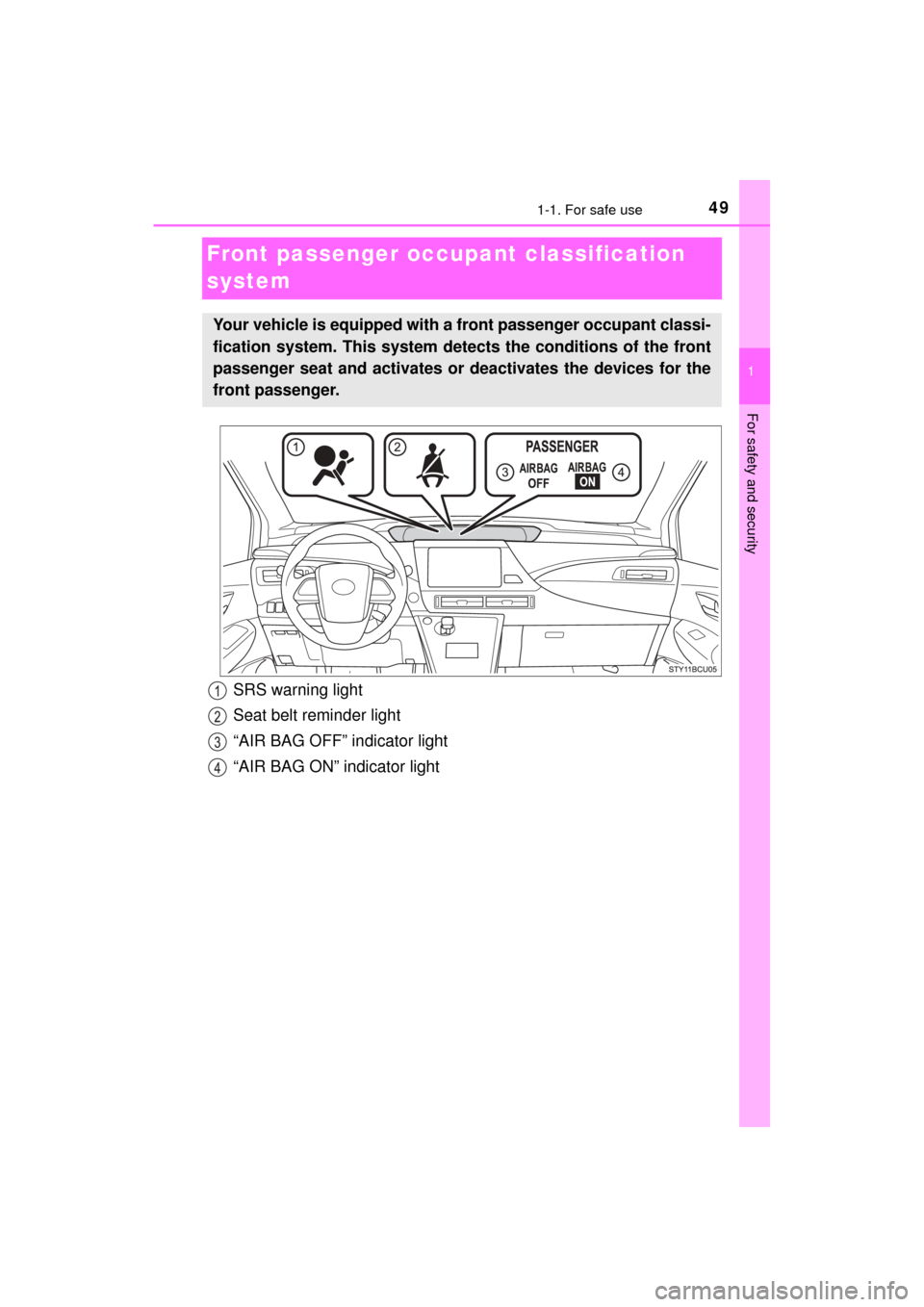 TOYOTA MIRAI 2017 1.G User Guide 491-1. For safe use
1
For safety and security
MIRAI_OM_USA_OM62023U
Front passenger occupant classification 
system
Your vehicle is equipped with a front passenger occupant classi-
fication system. Th