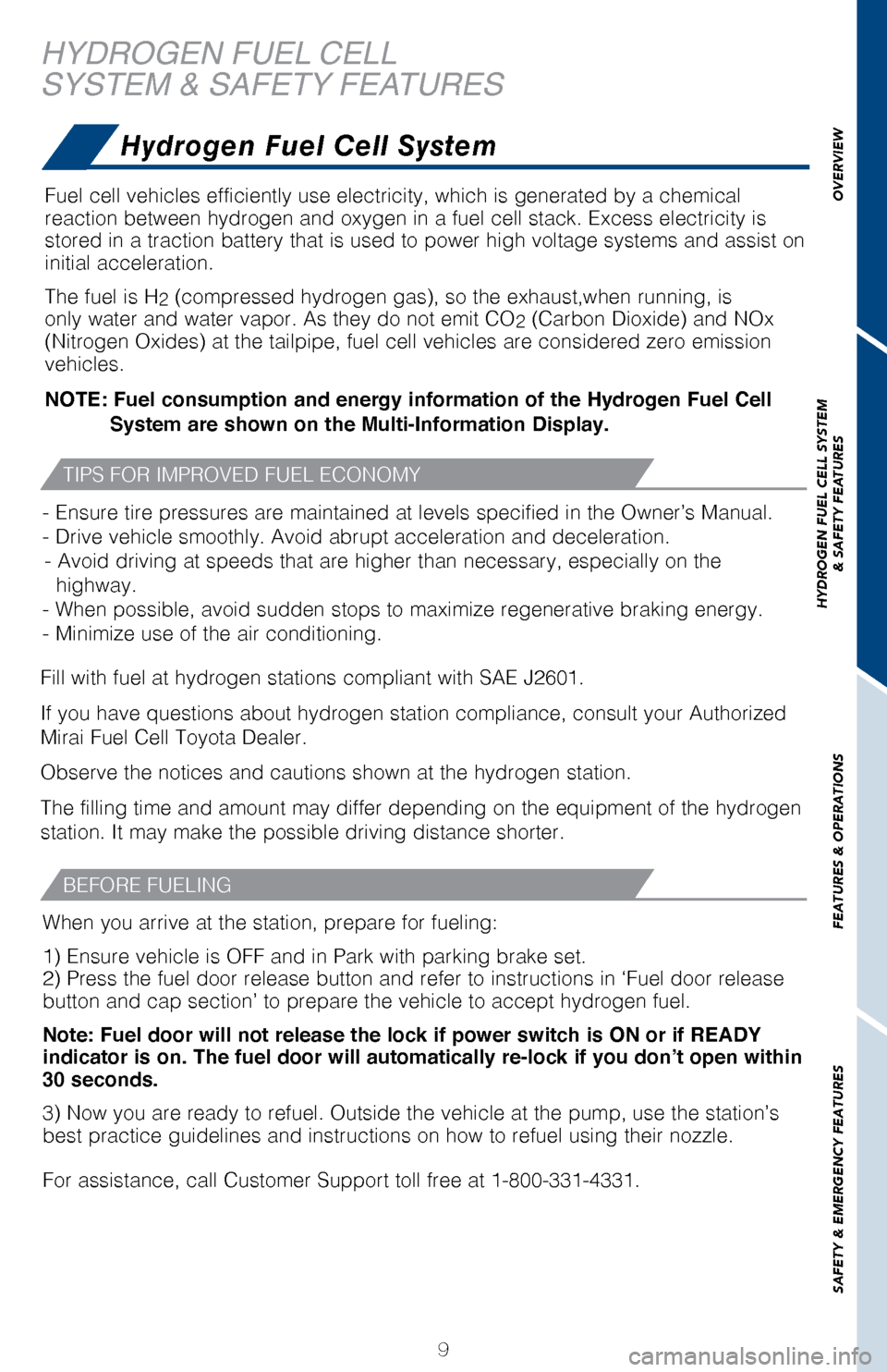 TOYOTA MIRAI 2017 1.G Quick Reference Guide OVERVIEW
HYDROGEN FUEL CELL SYSTEM
& SAFETY FEATURES
FEATURES & OPERATIONS
SAFETY & EMERGENCY FEATURES
9
HYDROGEN FUEL CELL
SYSTEM & SAFETY FEATURES
Fuel cell vehicles efficiently use electricity, whi