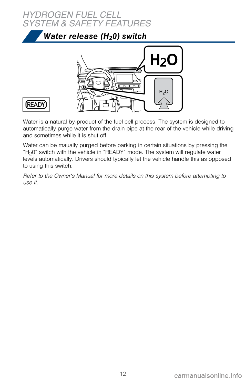 TOYOTA MIRAI 2017 1.G Quick Reference Guide Water is a natural by-product of the fuel cell process. The system is de\
signed to
automatically purge water from the drain pipe at the rear of the vehicle\
while driving
and sometimes while it is TOYOTA MIRAI 2017 1.G Quick Reference Guide Water is a natural by-product of the fuel cell process. The system is de\
signed to
automatically purge water from the drain pipe at the rear of the vehicle\
while driving
and sometimes while it is