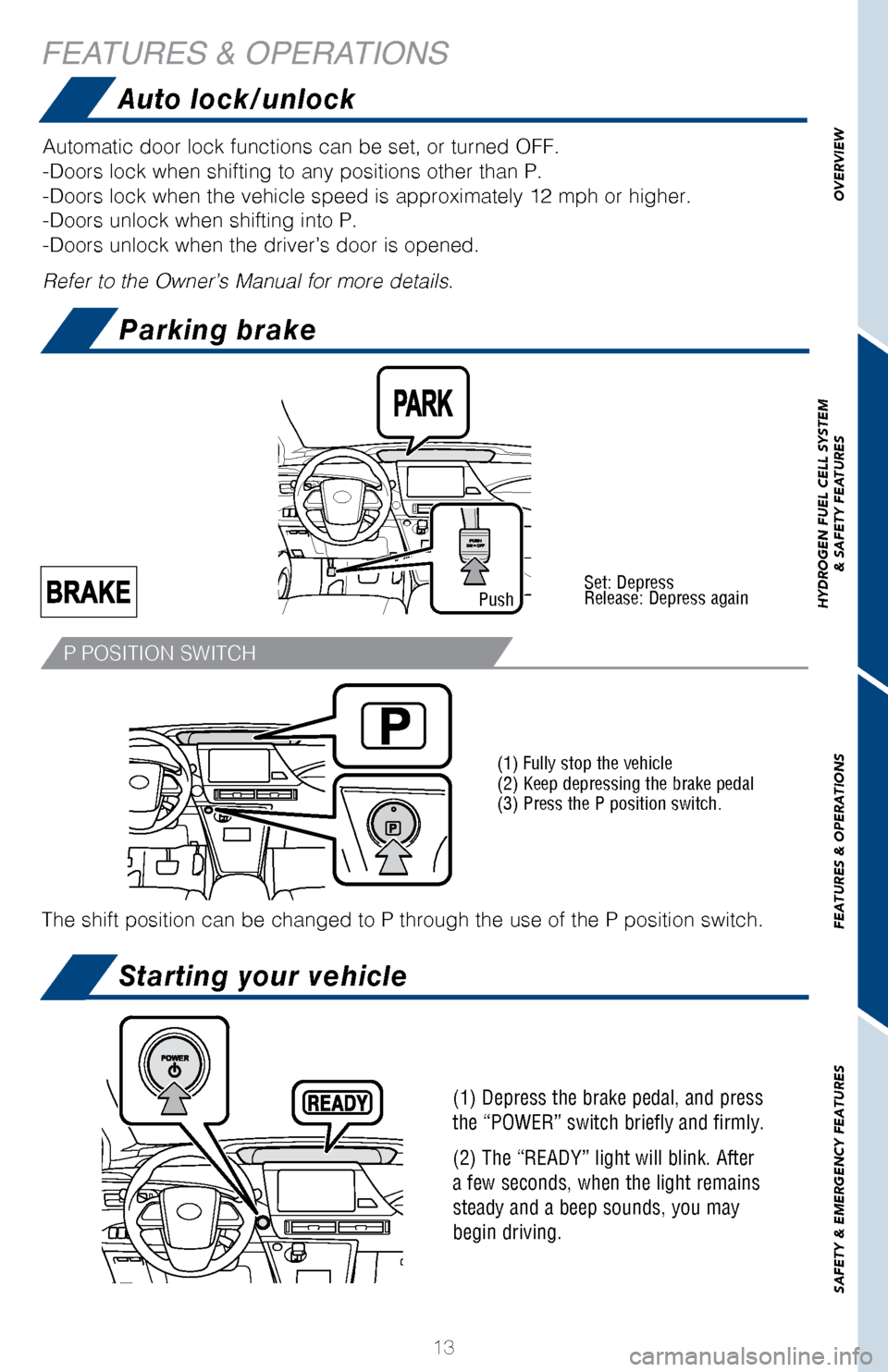 TOYOTA MIRAI 2017 1.G Quick Reference Guide OVERVIEW
HYDROGEN FUEL CELL SYSTEM
& SAFETY FEATURES
FEATURES & OPERATIONS
SAFETY & EMERGENCY FEATURES
13
FEATURES & OPERATIONS
Starting your vehicle
Auto lock/unlock
(1) Depress the brake pedal, and TOYOTA MIRAI 2017 1.G Quick Reference Guide OVERVIEW
HYDROGEN FUEL CELL SYSTEM
& SAFETY FEATURES
FEATURES & OPERATIONS
SAFETY & EMERGENCY FEATURES
13
FEATURES & OPERATIONS
Starting your vehicle
Auto lock/unlock
(1) Depress the brake pedal, and