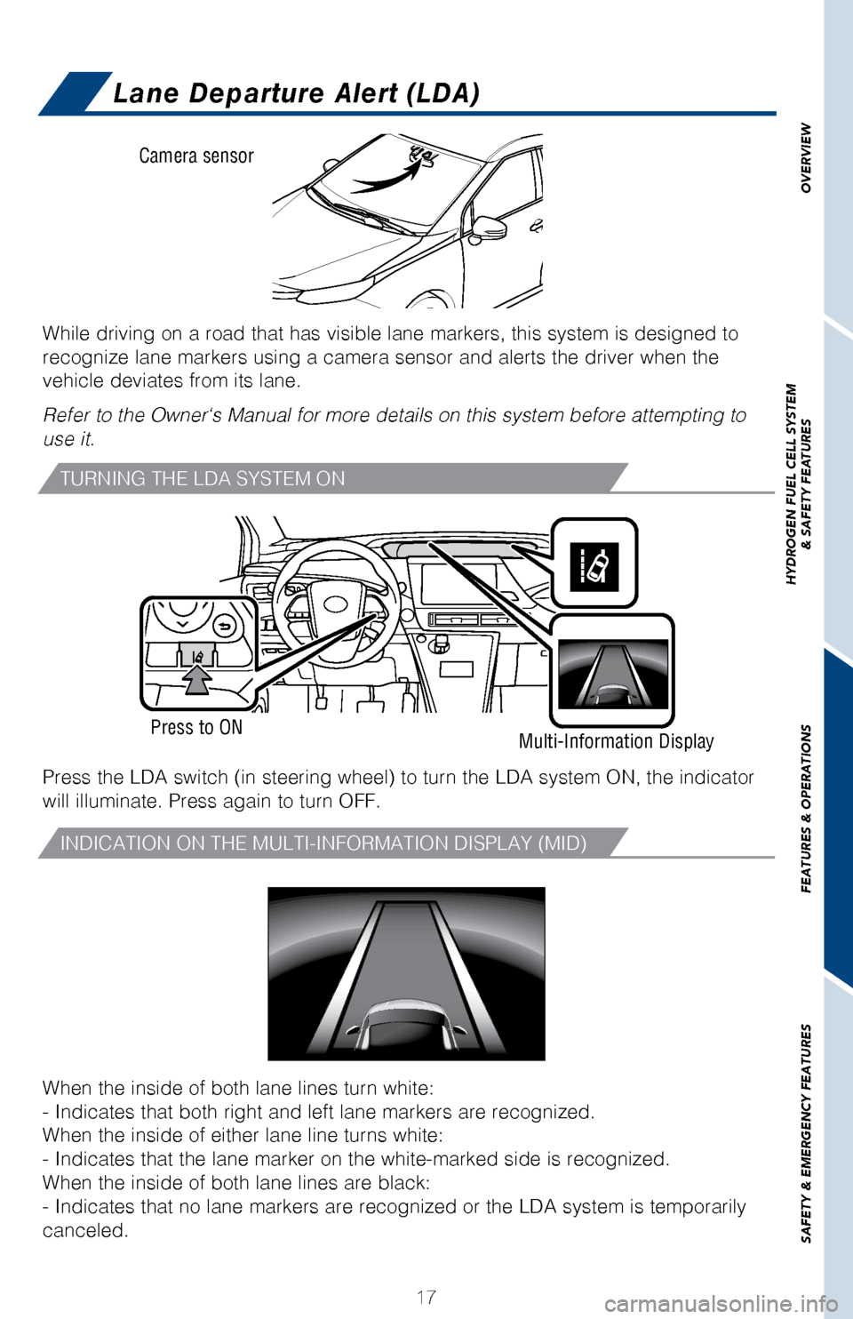 TOYOTA MIRAI 2017 1.G Quick Reference Guide OVERVIEW
HYDROGEN FUEL CELL SYSTEM
& SAFETY FEATURES
FEATURES & OPERATIONS
SAFETY & EMERGENCY FEATURES
17
Lane Departure Alert (LDA)
While driving on a road that has visible lane markers, this system 