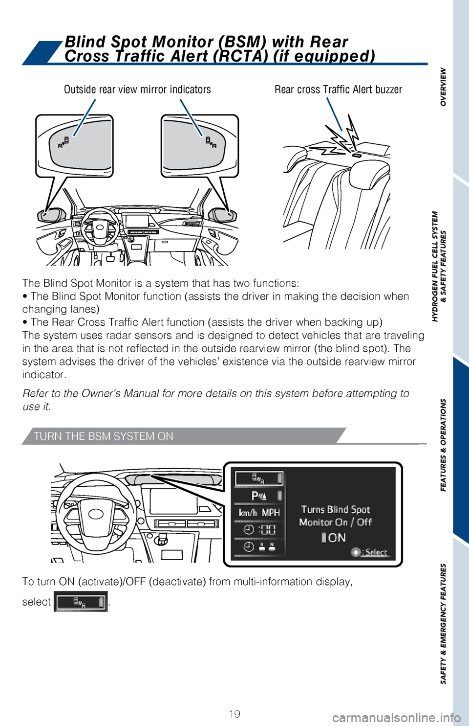 TOYOTA MIRAI 2017 1.G Quick Reference Guide OVERVIEW
HYDROGEN FUEL CELL SYSTEM
& SAFETY FEATURES
FEATURES & OPERATIONS
SAFETY & EMERGENCY FEATURES
19
Blind Spot Monitor (BSM) with Rear
Cross Traffic Alert (RCTA) (if equipped)
The Blind Spot Mon