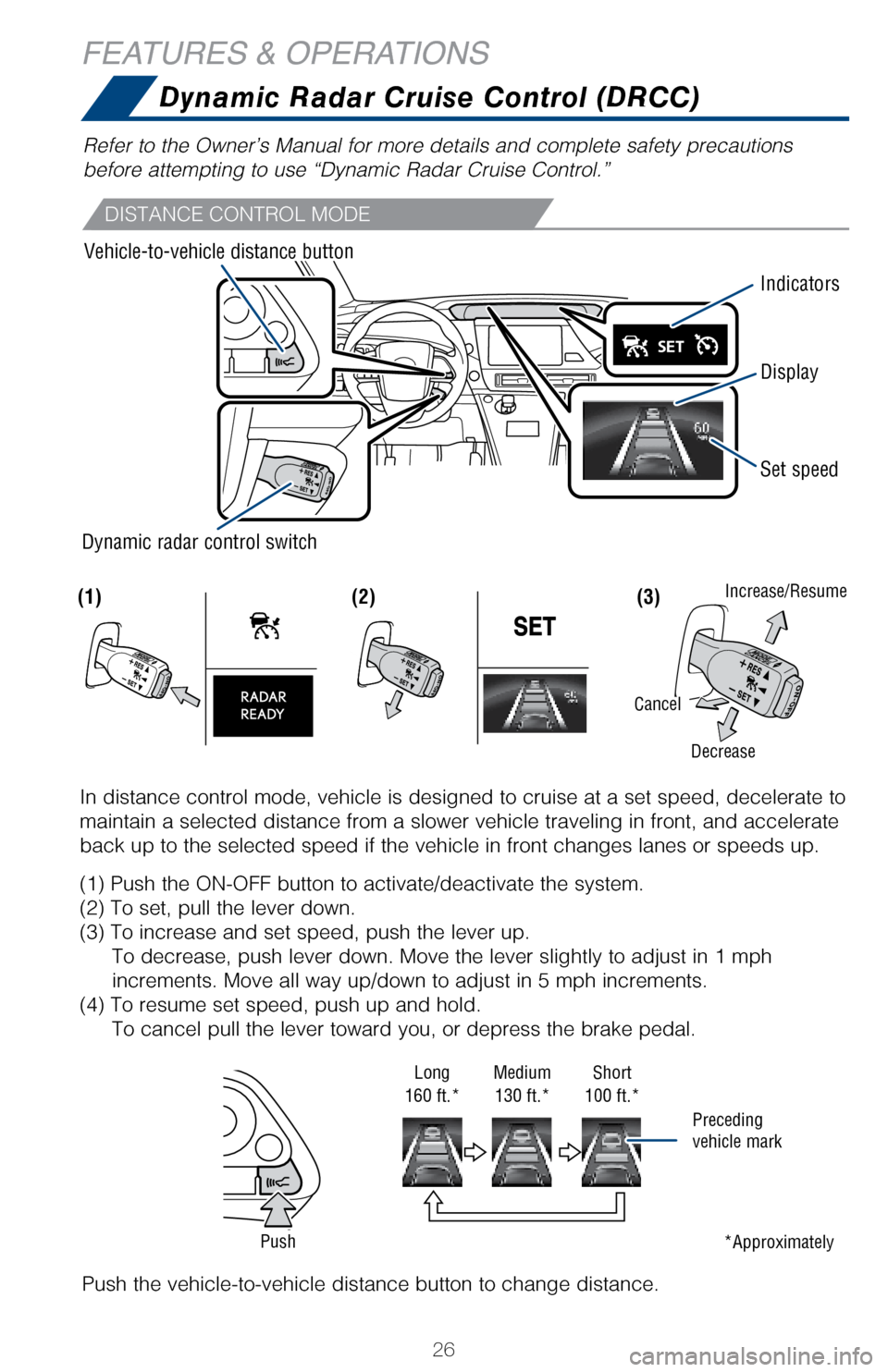 TOYOTA MIRAI 2017 1.G Quick Reference Guide 26
Dynamic Radar Cruise Control (DRCC)
FEATURES & OPERATIONS
Vehicle-to-vehicle distance buttonSet speed
Dynamic radar control switch Indicators
Display
Refer to the Owner’s Manual for more details 