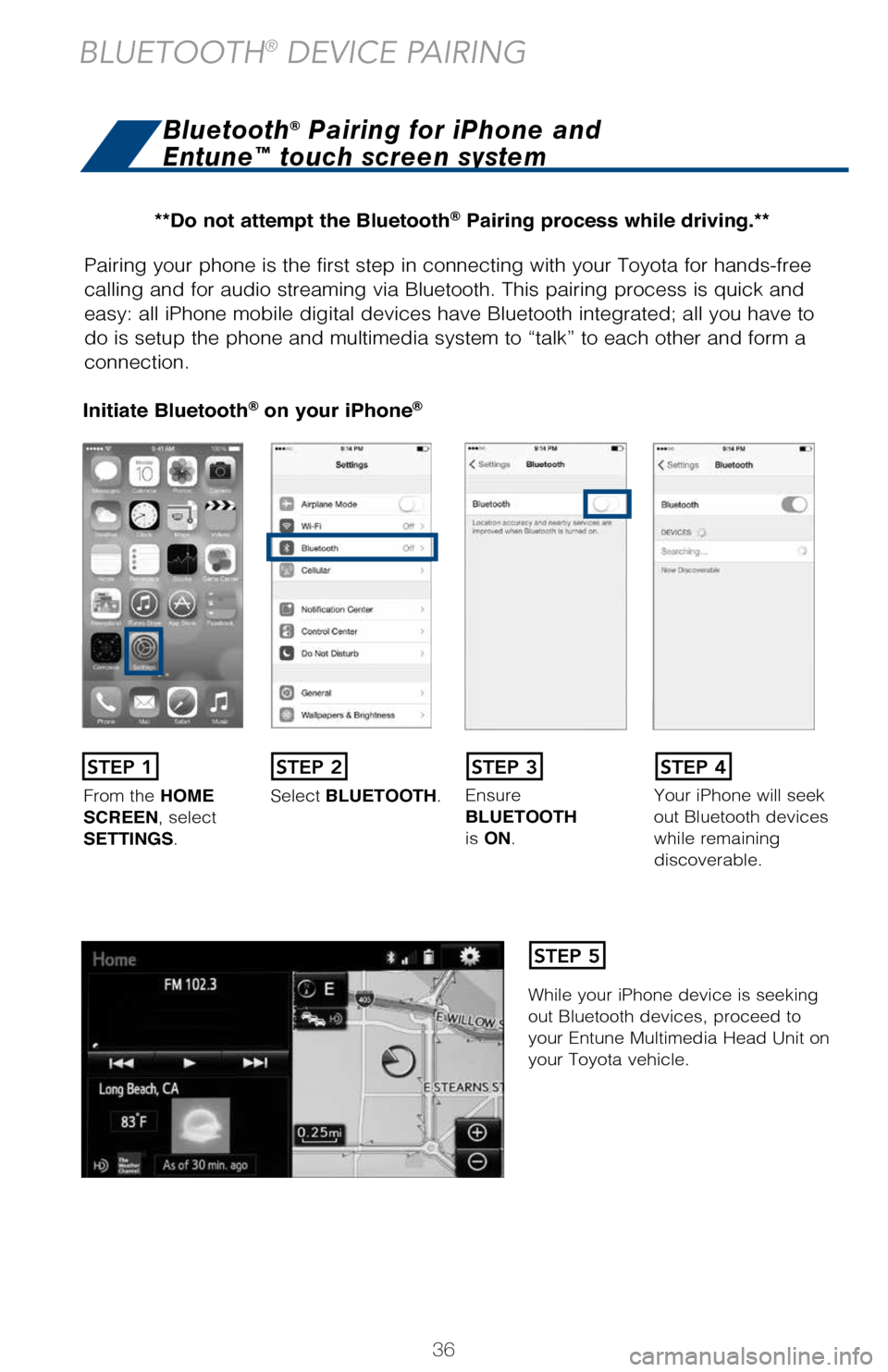 TOYOTA MIRAI 2017 1.G Quick Reference Guide 36
Pairing your phone is the first step in connecting with your Toyota for \
hands-free
calling and for audio streaming via Bluetooth. This pairing process is q\
uick and
easy: all iPhone mobile dig TOYOTA MIRAI 2017 1.G Quick Reference Guide 36
Pairing your phone is the first step in connecting with your Toyota for \
hands-free
calling and for audio streaming via Bluetooth. This pairing process is q\
uick and
easy: all iPhone mobile dig