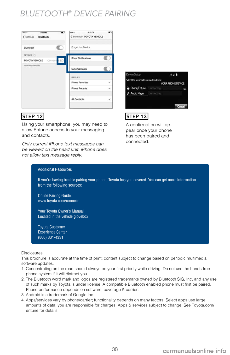 TOYOTA MIRAI 2017 1.G Quick Reference Guide 38
Using your smartphone, you may need to 
allow Entune access to your messaging 
and contacts.
Only current iPhone text messages can 
be viewed on the head unit. iPhone does 
not allow text message r