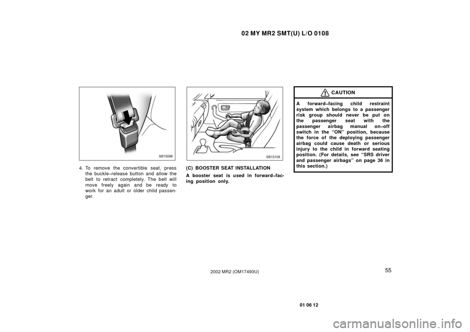 TOYOTA MR2 SPYDER 2002 W30 / 3.G Repair Manual 02 MY MR2 SMT(U) L/O 0108
55
01 06 12
2002 MR2 (OM17493U)
SB13096
4. To remove the convertible seat, pressthe buckle�release button and allow the
belt to retract completely. The belt will
move freely 