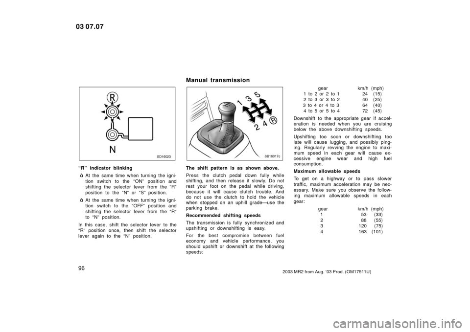 TOYOTA MR2 SPYDER 2003 W30 / 3.G Owners Manual 962003 MR2 from Aug. ’03 Prod. (OM17511U)
SD16023
“R” indicator blinking
At the same time when turning the igni-
tion switch to the “ON” position and
shifting the selector lever from the 