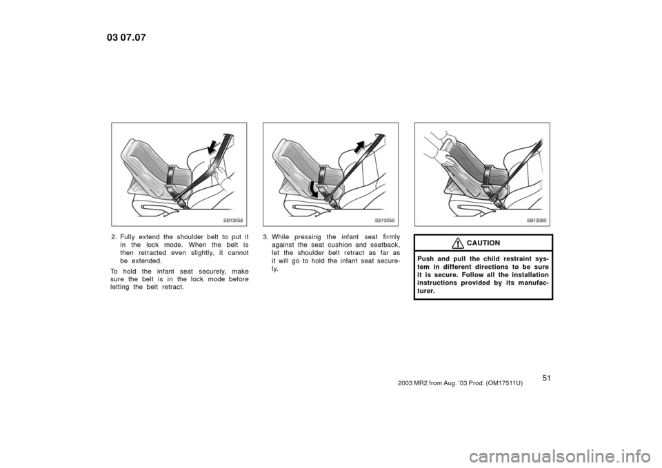 TOYOTA MR2 SPYDER 2003 W30 / 3.G Workshop Manual 512003 MR2 from Aug. ’03 Prod. (OM17511U)
SB13058
2. Fully extend the shoulder belt to put itin the lock mode. When the belt is
then retracted even slightly, it cannot
be extended.
To hold the infan