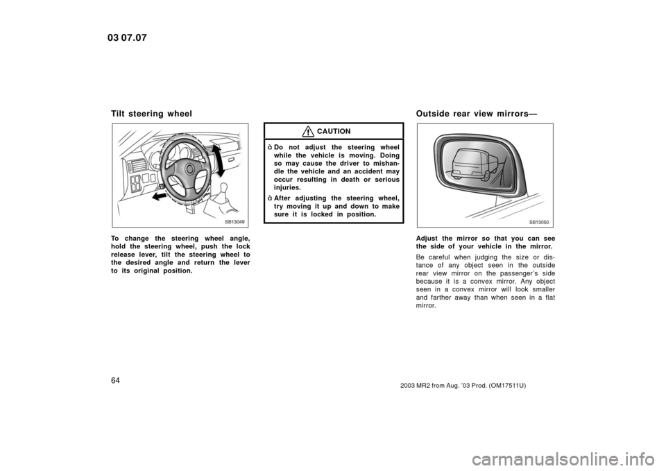TOYOTA MR2 SPYDER 2003 W30 / 3.G Manual PDF 642003 MR2 from Aug. ’03 Prod. (OM17511U)
Tilt steering wheel
SB13049
To change the steering wheel angle,
hold the steering wheel, push the lock
release lever, tilt the steering wheel to
the desired TOYOTA MR2 SPYDER 2003 W30 / 3.G Manual PDF 642003 MR2 from Aug. ’03 Prod. (OM17511U)
Tilt steering wheel
SB13049
To change the steering wheel angle,
hold the steering wheel, push the lock
release lever, tilt the steering wheel to
the desired